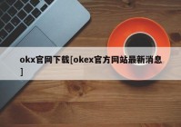 okx官网下载[okex官方网站最新消息]