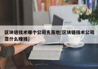 区块链技术哪个公司先落地[区块链技术公司靠什么赚钱]