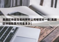 美国区块链交易所牌照公司哪家好一些[美国区块链股票代码是多少]