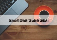 贷款公司区块链[区块链借贷模式]