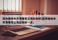 区块链技术开发哪家公司比较好[区块链技术开发哪家公司比较好一点]