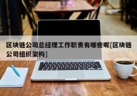 区块链公司总经理工作职责有哪些呢[区块链公司组织架构]