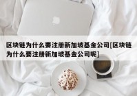 区块链为什么要注册新加坡基金公司[区块链为什么要注册新加坡基金公司呢]