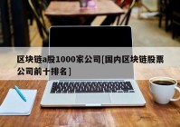 区块链a股1000家公司[国内区块链股票公司前十排名]