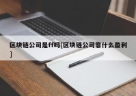 区块链公司是ff吗[区块链公司靠什么盈利]