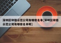 深圳区块链示范公司有哪些名单[深圳区块链示范公司有哪些名单呢]